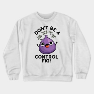 Don't Be A Control Fig Funny Fruit Pun Crewneck Sweatshirt